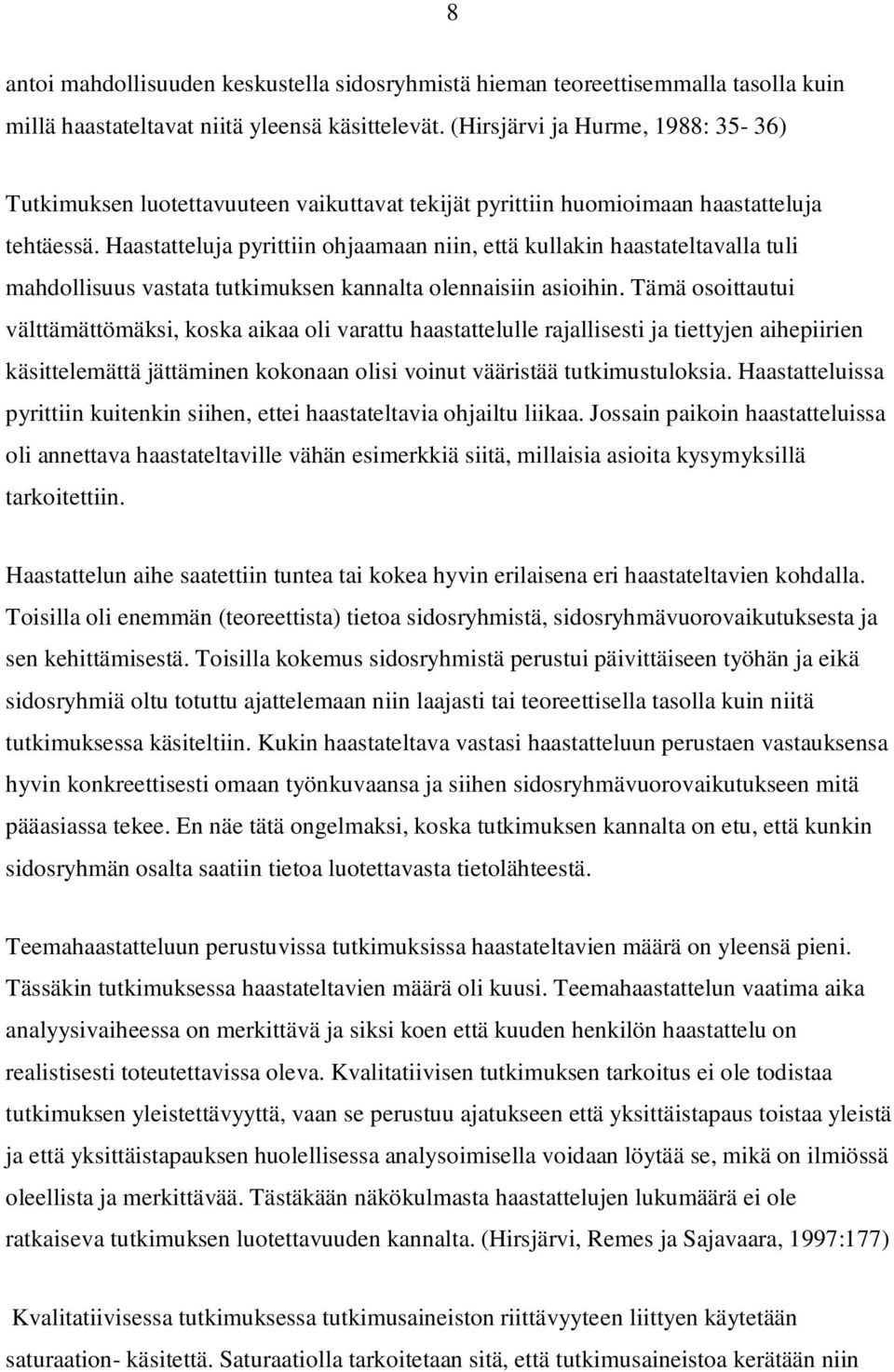 Haastatteluja pyrittiin ohjaamaan niin, että kullakin haastateltavalla tuli mahdollisuus vastata tutkimuksen kannalta olennaisiin asioihin.