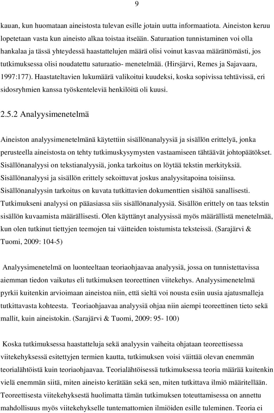 (Hirsjärvi, Remes ja Sajavaara, 1997:177). Haastateltavien lukumäärä valikoitui kuudeksi, koska sopivissa tehtävissä, eri sidosryhmien kanssa työskenteleviä henkilöitä oli kuusi. 2.5.
