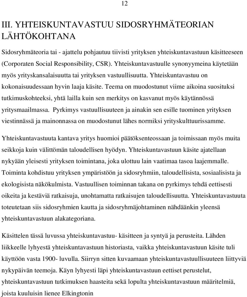 Teema on muodostunut viime aikoina suosituksi tutkimuskohteeksi, yhtä lailla kuin sen merkitys on kasvanut myös käytännössä yritysmaailmassa.