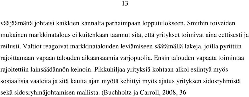 Ensin talouden vapaata toimintaa rajoitettiin lainsäädännön keinoin.