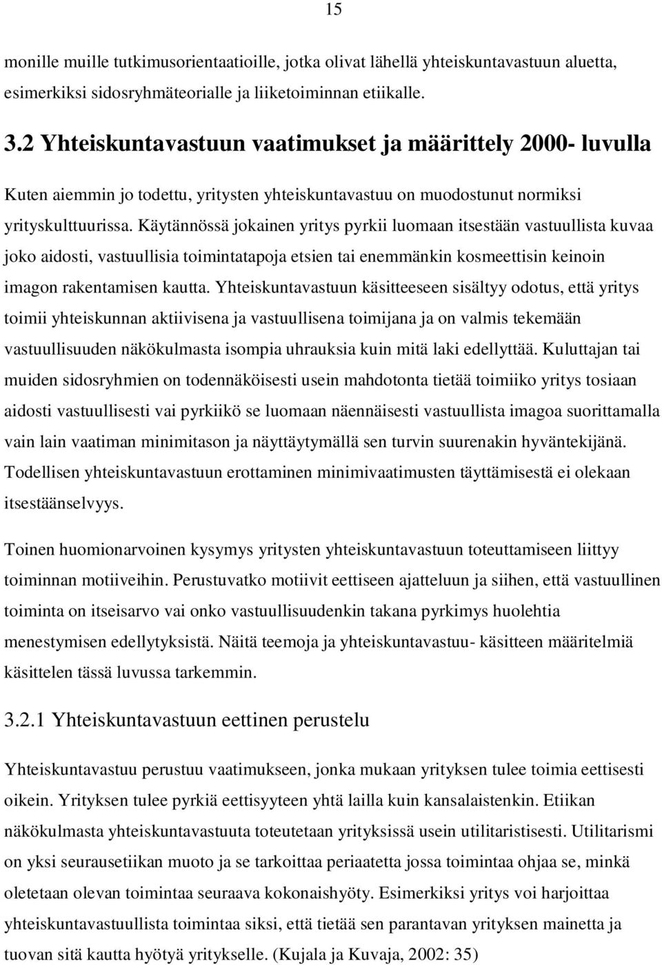Käytännössä jokainen yritys pyrkii luomaan itsestään vastuullista kuvaa joko aidosti, vastuullisia toimintatapoja etsien tai enemmänkin kosmeettisin keinoin imagon rakentamisen kautta.