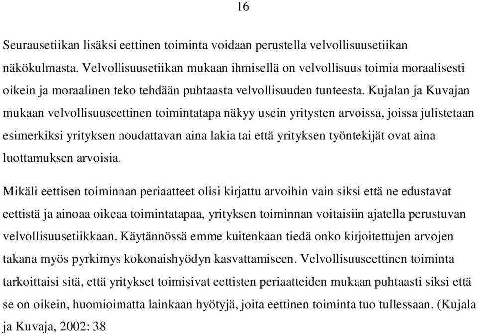 Kujalan ja Kuvajan mukaan velvollisuuseettinen toimintatapa näkyy usein yritysten arvoissa, joissa julistetaan esimerkiksi yrityksen noudattavan aina lakia tai että yrityksen työntekijät ovat aina