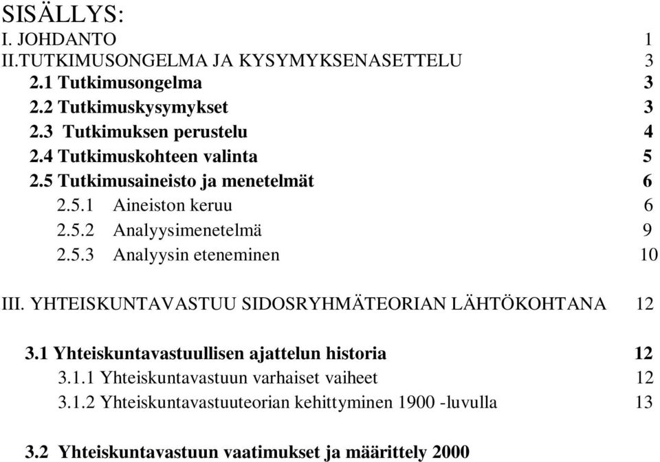 1 Yhteiskuntavastuullisen ajattelun historia 12 3.1.1 Yhteiskuntavastuun varhaiset vaiheet 12 3.1.2 Yhteiskuntavastuuteorian kehittyminen 1900 -luvulla 13 3.