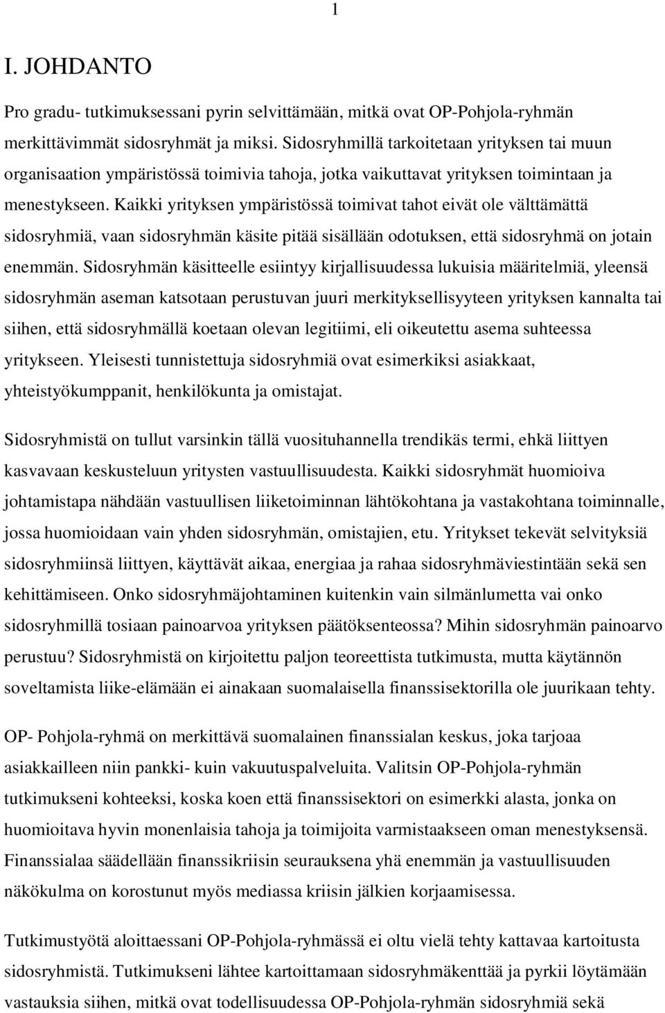 Kaikki yrityksen ympäristössä toimivat tahot eivät ole välttämättä sidosryhmiä, vaan sidosryhmän käsite pitää sisällään odotuksen, että sidosryhmä on jotain enemmän.