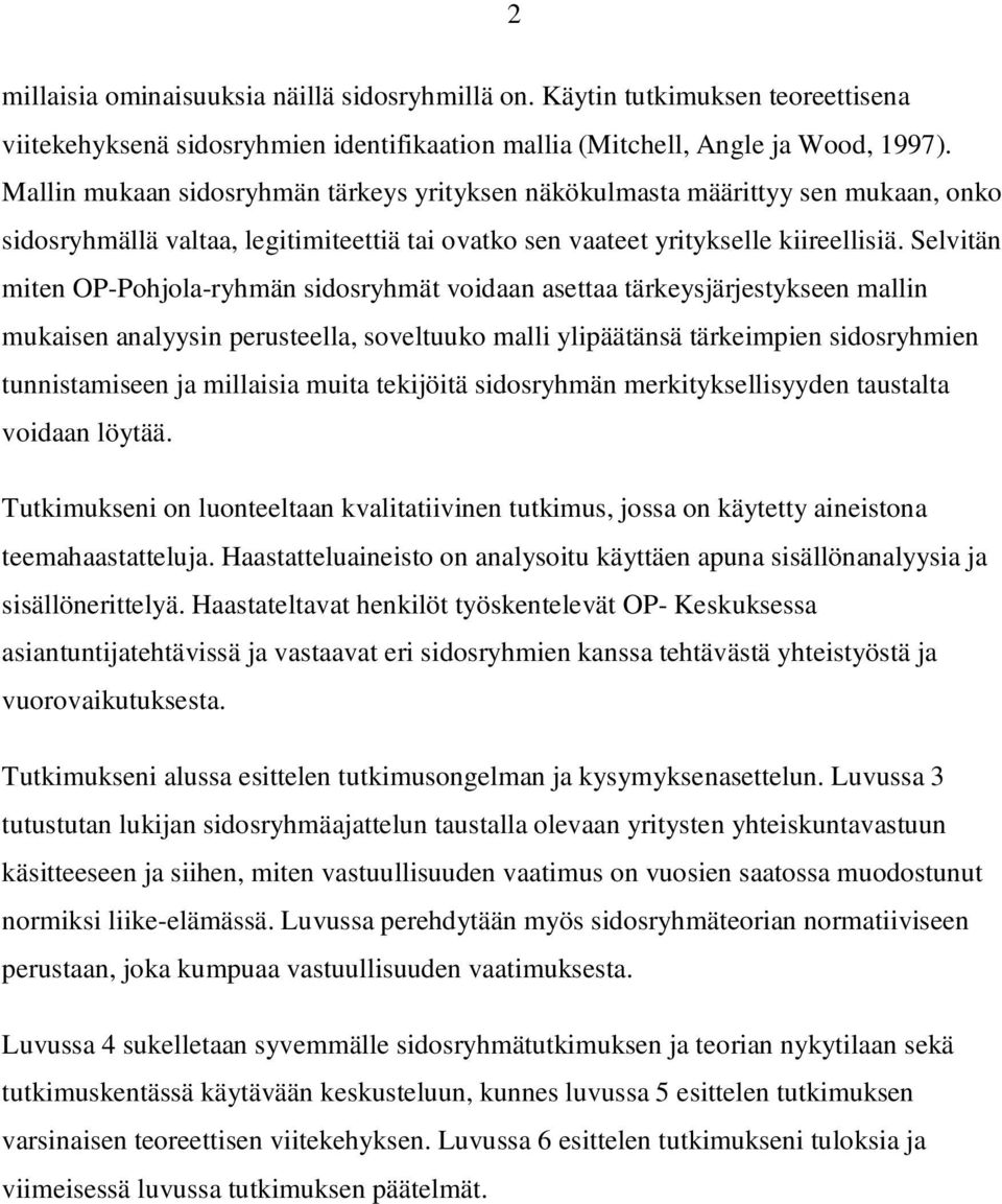 Selvitän miten OP-Pohjola-ryhmän sidosryhmät voidaan asettaa tärkeysjärjestykseen mallin mukaisen analyysin perusteella, soveltuuko malli ylipäätänsä tärkeimpien sidosryhmien tunnistamiseen ja