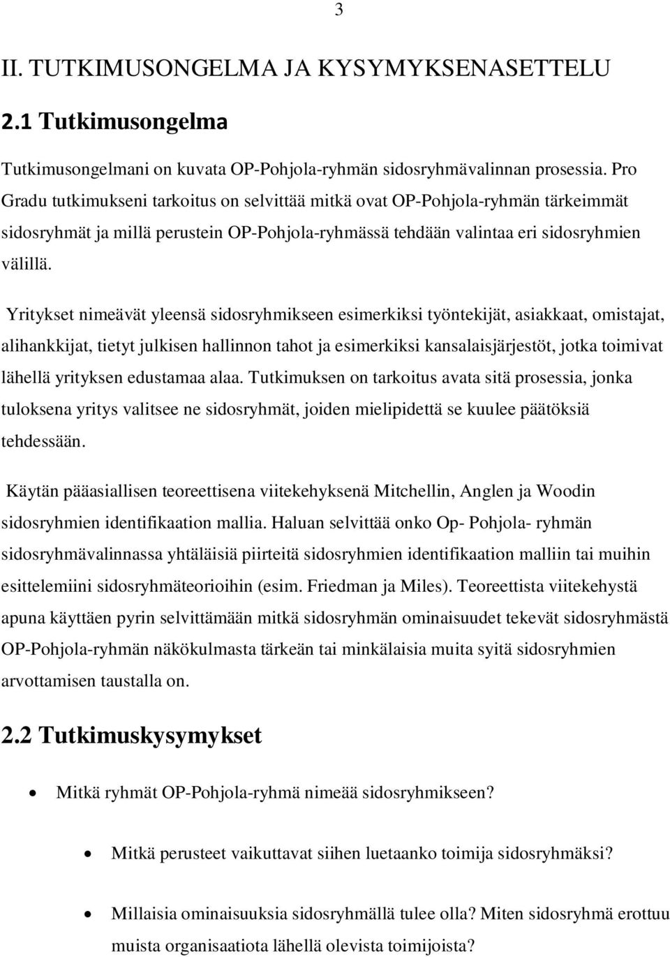 Yritykset nimeävät yleensä sidosryhmikseen esimerkiksi työntekijät, asiakkaat, omistajat, alihankkijat, tietyt julkisen hallinnon tahot ja esimerkiksi kansalaisjärjestöt, jotka toimivat lähellä
