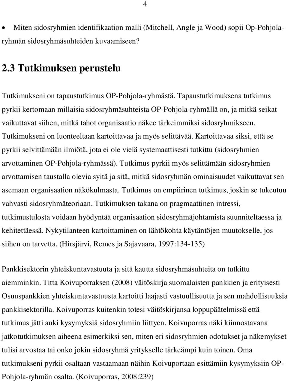 Tapaustutkimuksena tutkimus pyrkii kertomaan millaisia sidosryhmäsuhteista OP-Pohjola-ryhmällä on, ja mitkä seikat vaikuttavat siihen, mitkä tahot organisaatio näkee tärkeimmiksi sidosryhmikseen.