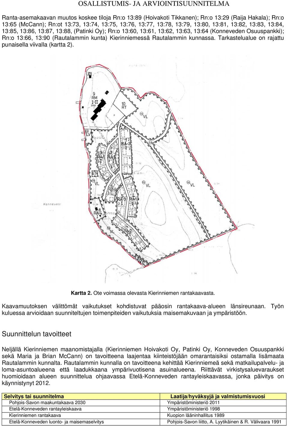 Tarkastelualue on rajattu punaisella viivalla (kartta 2). Kartta 2. Ote voimassa olevasta Kierinniemen rantakaavasta.