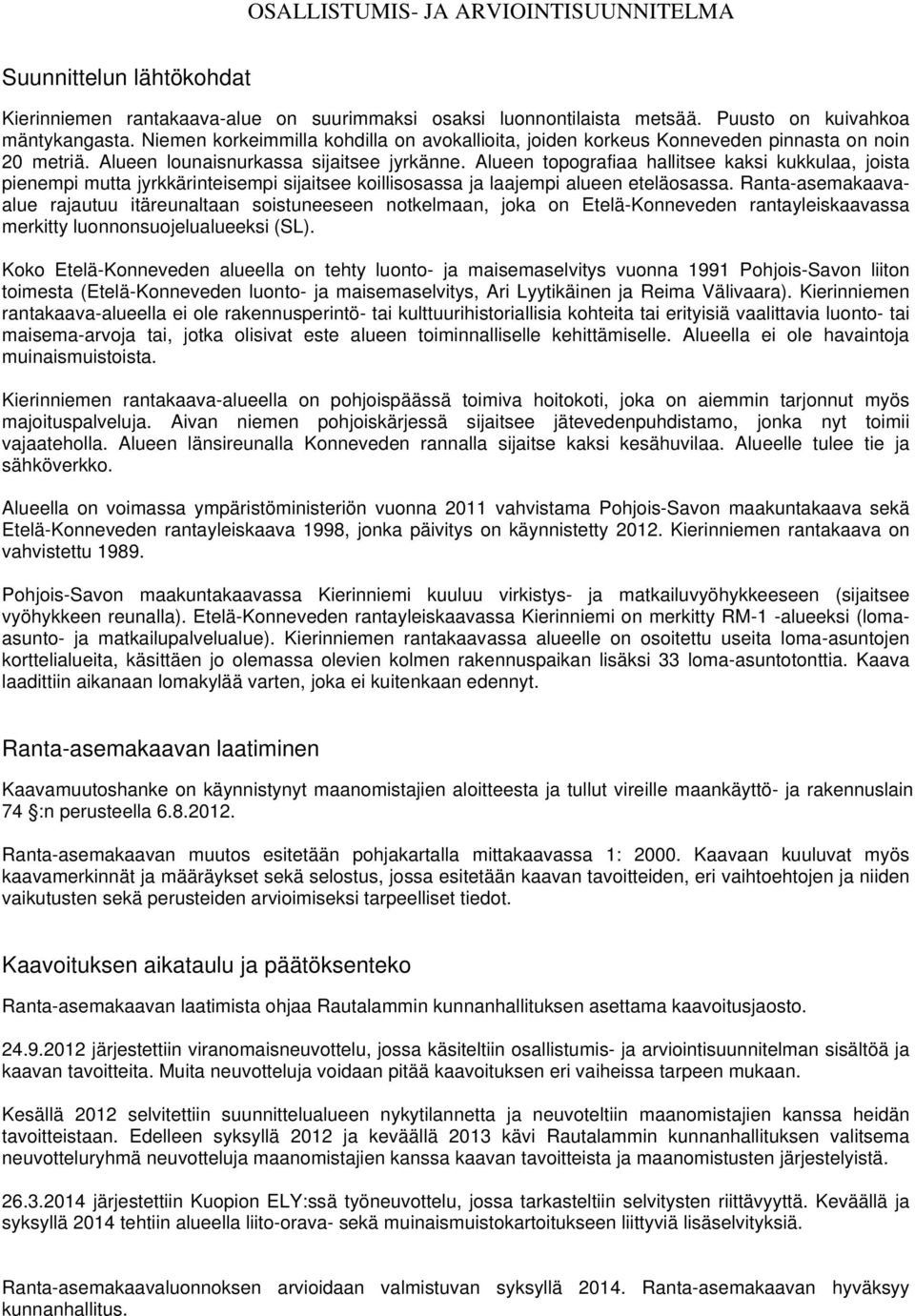 Alueen topografiaa hallitsee kaksi kukkulaa, joista pienempi mutta jyrkkärinteisempi sijaitsee koillisosassa ja laajempi alueen eteläosassa.