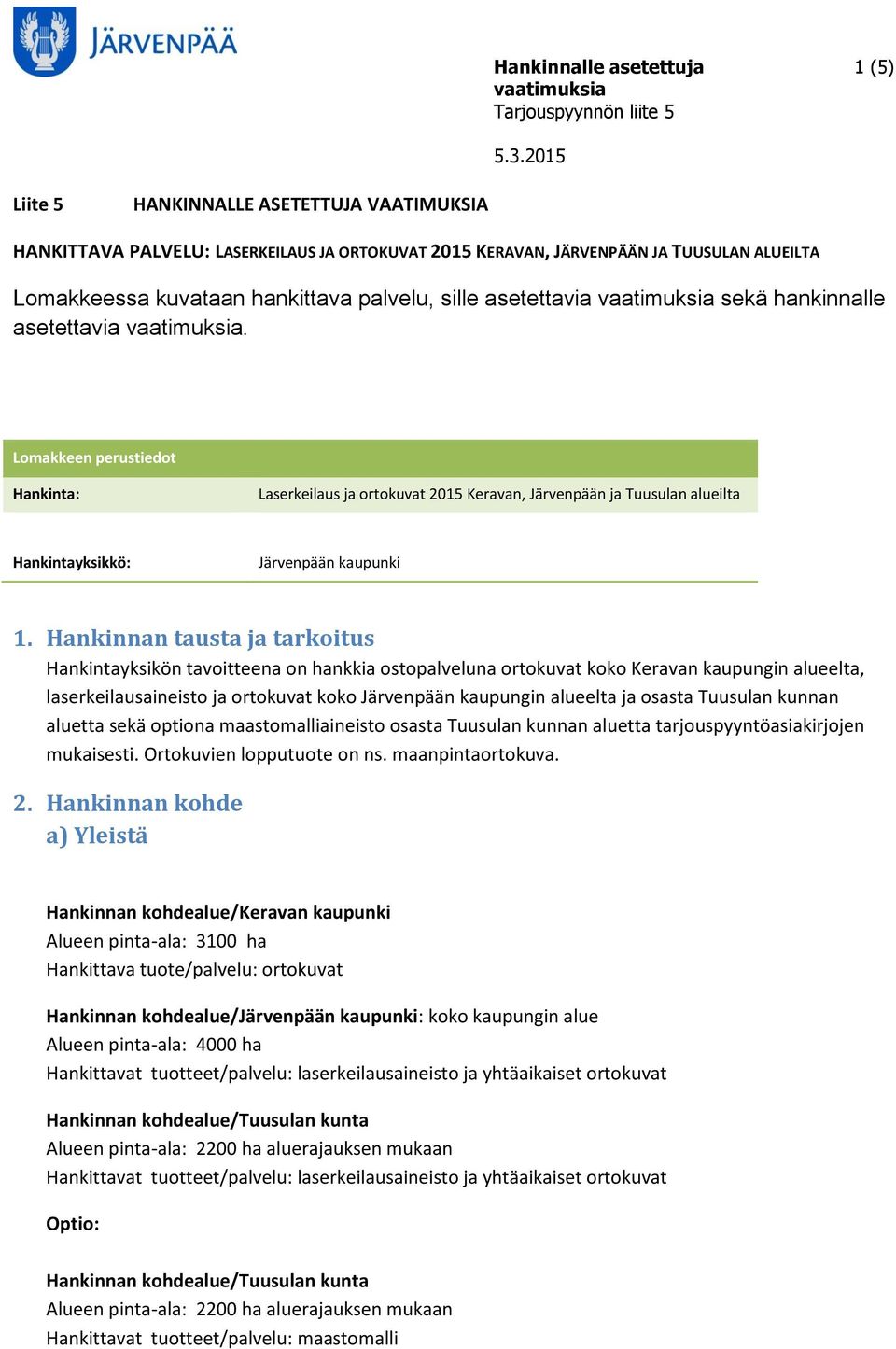 Hankinnan tausta ja tarkoitus Hankintayksikön tavoitteena on hankkia ostopalveluna ortokuvat koko Keravan kaupungin alueelta, laserkeilausaineisto ja ortokuvat koko Järvenpään kaupungin alueelta ja