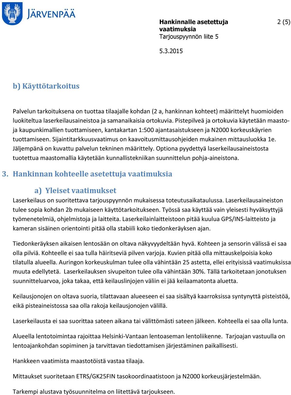 Sijaintitarkkuusvaatimus on kaavoitusmittausohjeiden mukainen mittausluokka 1e. Jäljempänä on kuvattu palvelun tekninen määrittely.