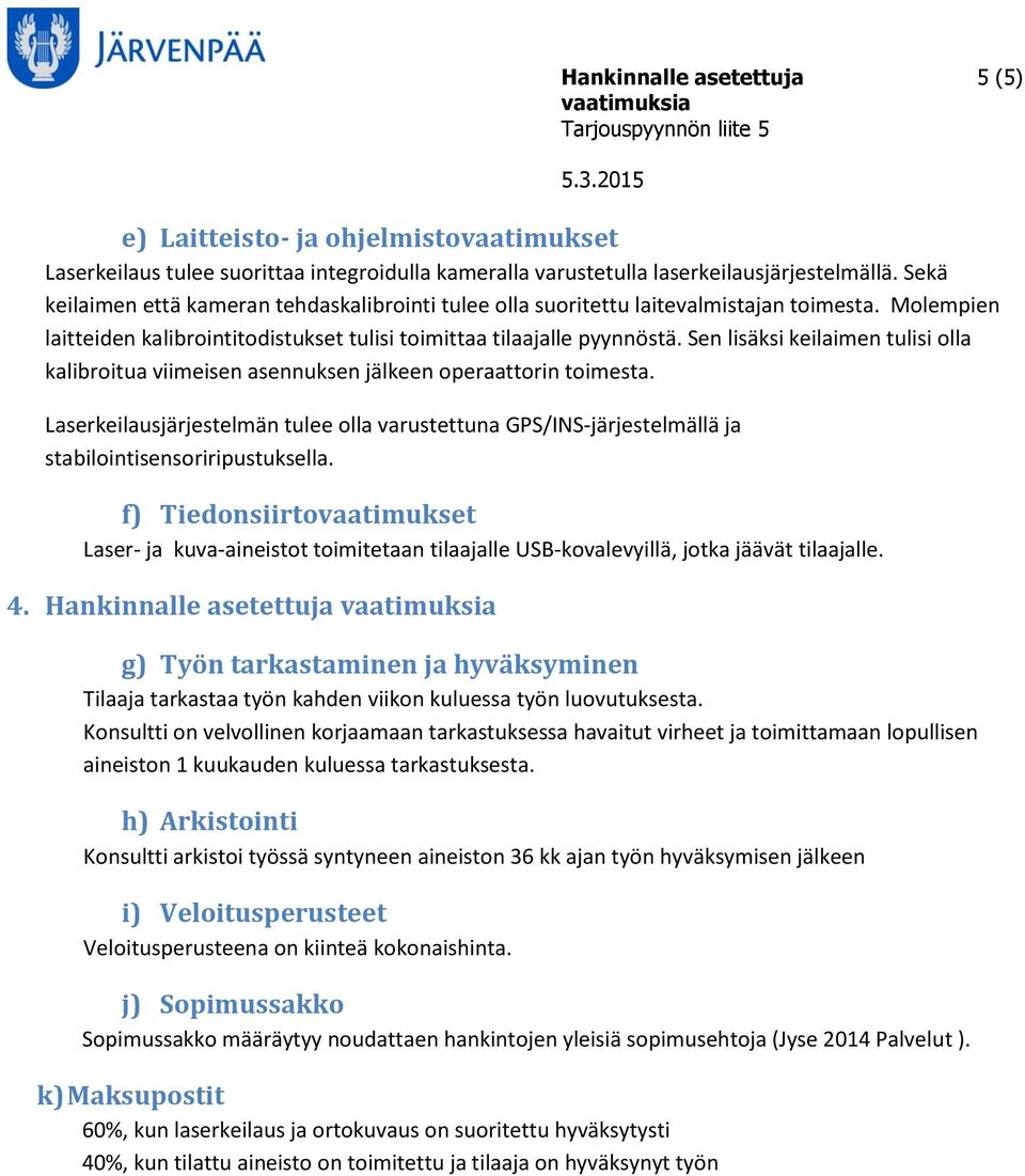 Sen lisäksi keilaimen tulisi olla kalibroitua viimeisen asennuksen jälkeen operaattorin toimesta.