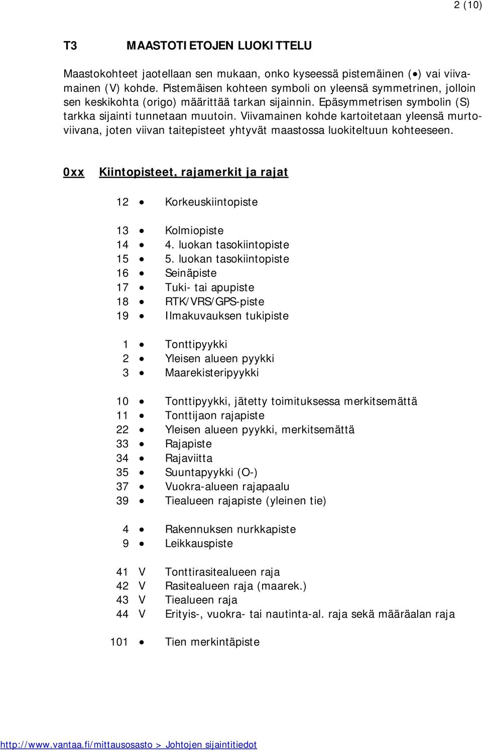 Viivamainen kohde kartoitetaan yleensä murtoviivana, joten viivan taitepisteet yhtyvät maastossa luokiteltuun kohteeseen.