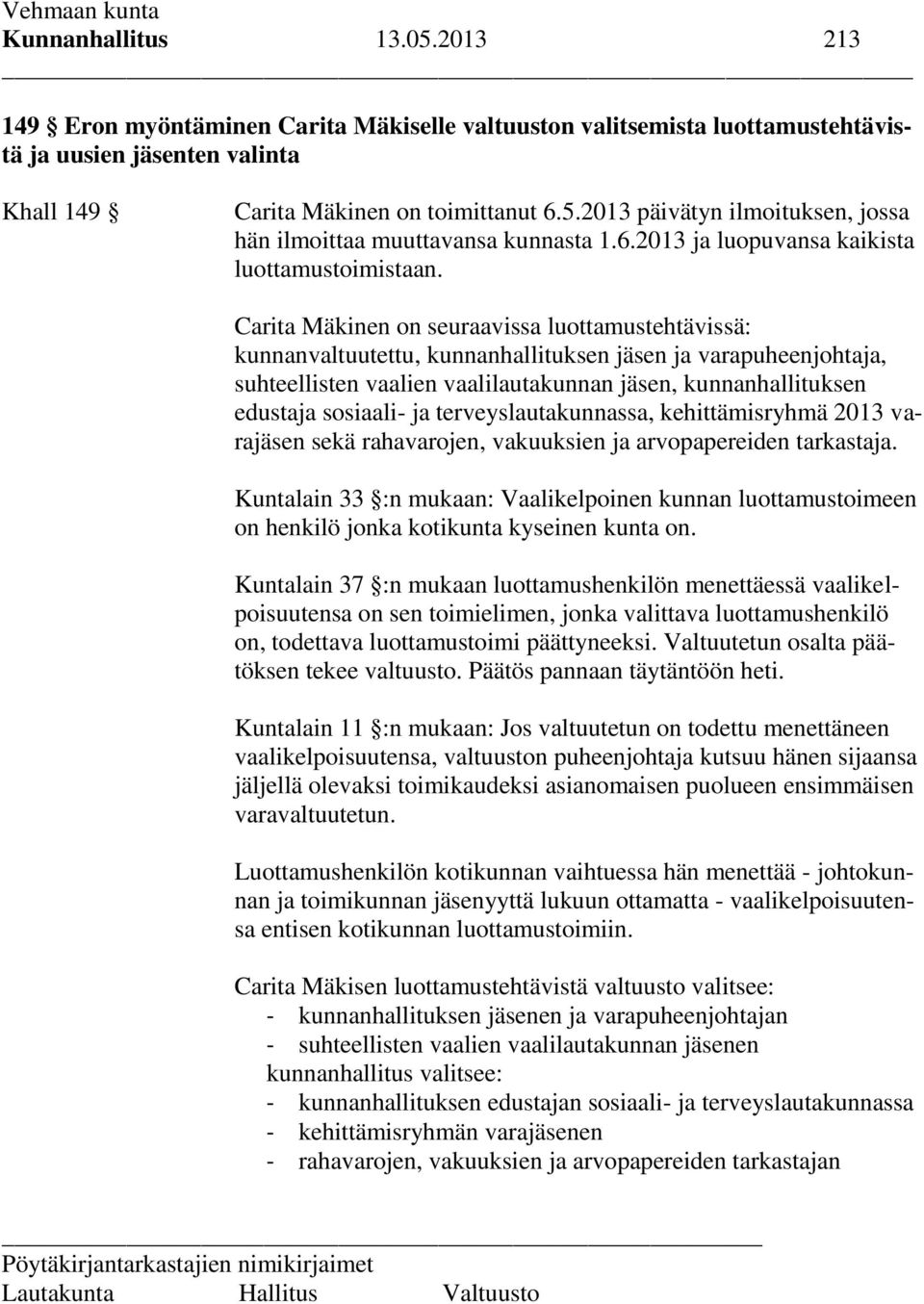 Carita Mäkinen on seuraavissa luottamustehtävissä: kunnanvaltuutettu, kunnanhallituksen jäsen ja varapuheenjohtaja, suhteellisten vaalien vaalilautakunnan jäsen, kunnanhallituksen edustaja sosiaali-