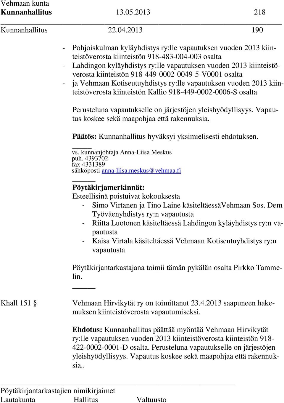 kiinteistön 918-449-0002-0049-5-V0001 osalta - ja Vehmaan Kotiseutuyhdistys ry:lle vapautuksen vuoden 2013 kiinteistöverosta kiinteistön Kallio 918-449-0002-0006-S osalta Perusteluna vapautukselle on