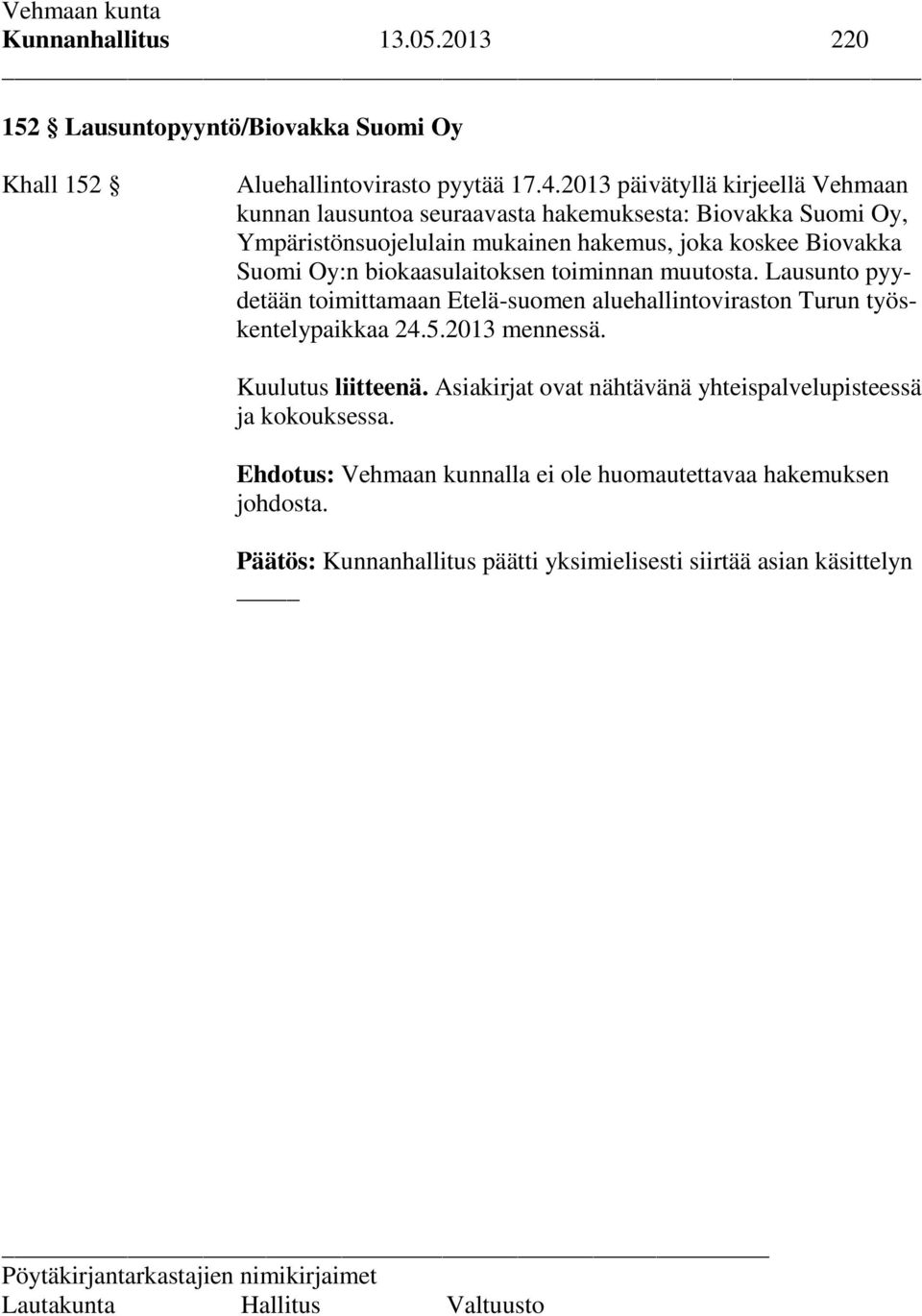 Oy:n biokaasulaitoksen toiminnan muutosta. Lausunto pyydetään toimittamaan Etelä-suomen aluehallintoviraston Turun työskentelypaikkaa 24.5.2013 mennessä.