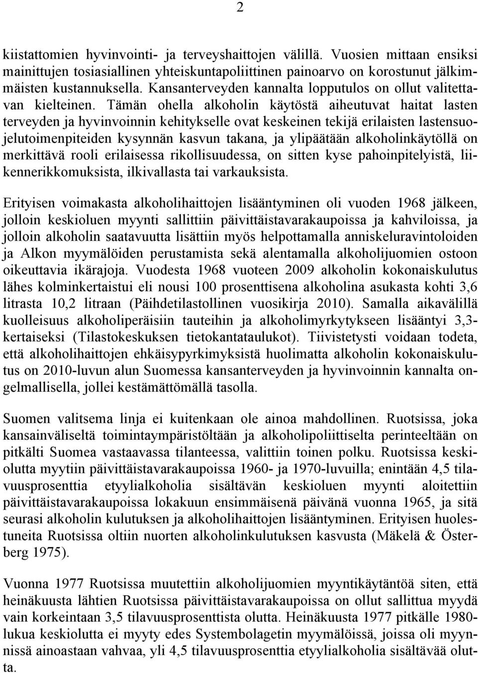 Tämän ohella alkoholin käytöstä aiheutuvat haitat lasten terveyden ja hyvinvoinnin kehitykselle ovat keskeinen tekijä erilaisten lastensuojelutoimenpiteiden kysynnän kasvun takana, ja ylipäätään