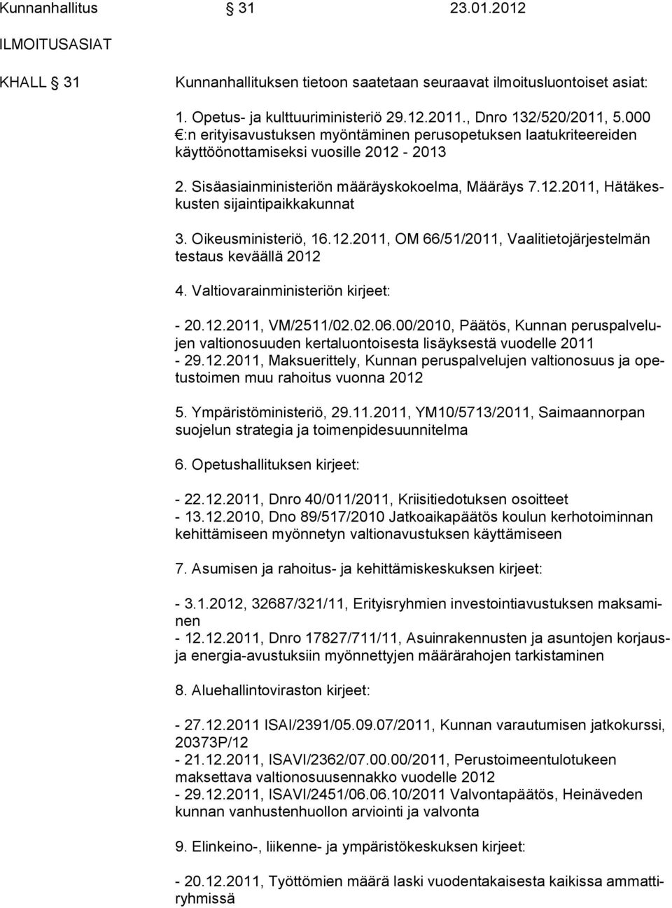 Oikeusministeriö, 16.12.2011, OM 66/51/2011, Vaalitietojärjestelmän testaus keväällä 2012 4. Valtiovarainministeriön kirjeet: - 20.12.2011, VM/2511/02.02.06.