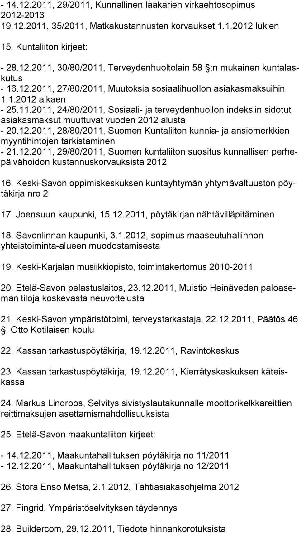 12.2011, 28/80/2011, Suomen Kuntaliiton kunnia- ja ansiomerkkien myyntihintojen tarkistaminen - 21.12.2011, 29/80/2011, Suomen kuntaliiton suositus kunnallisen perhepäivähoidon kustannuskor vauksista 2012 16.