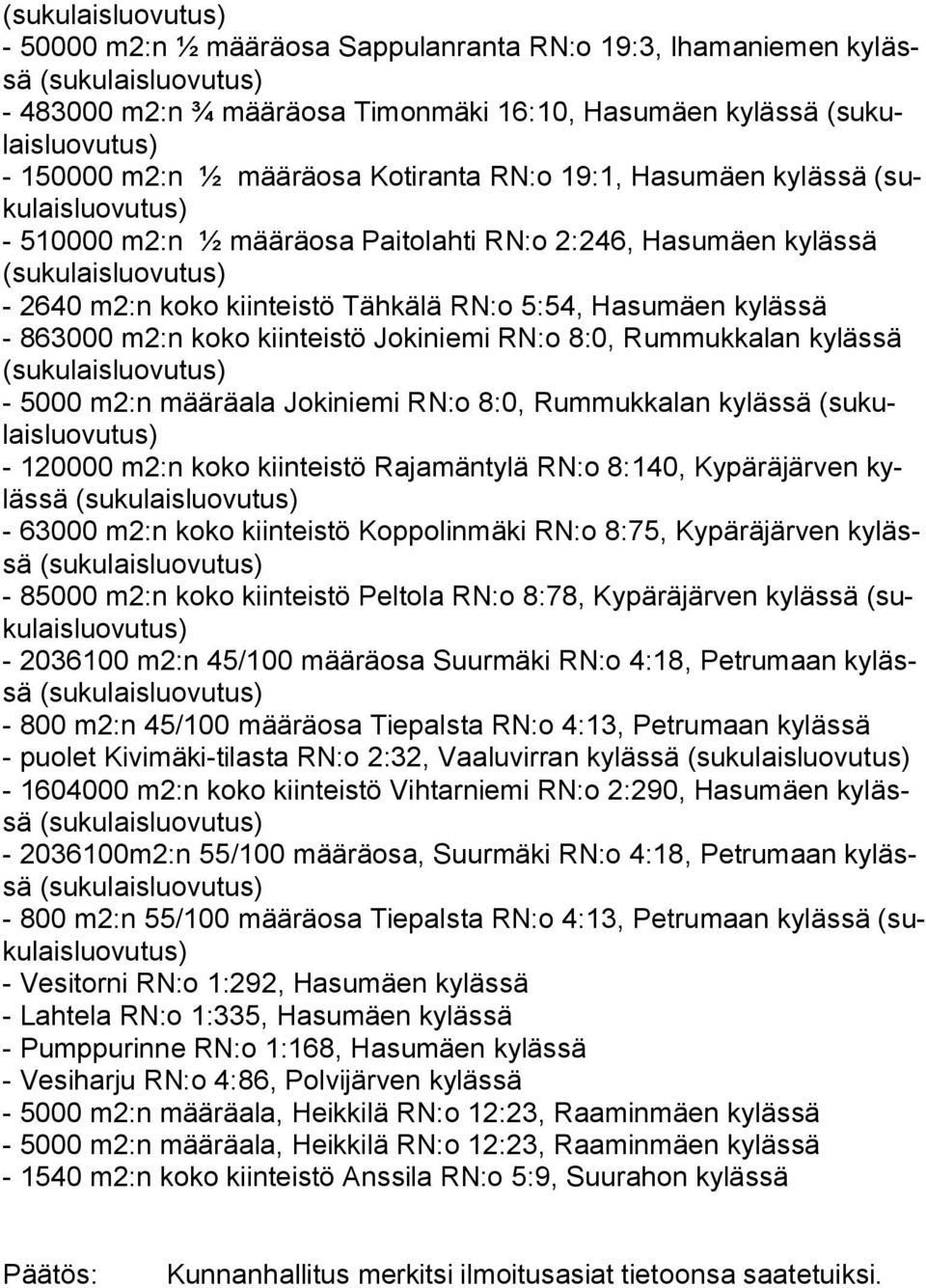 m2:n määräala Jokiniemi RN:o 8:0, Rummukkalan kylässä - 120000 m2:n koko kiinteistö Rajamäntylä RN:o 8:140, Kypäräjärven kylässä - 63000 m2:n koko kiinteistö Koppolinmäki RN:o 8:75, Kypäräjärven