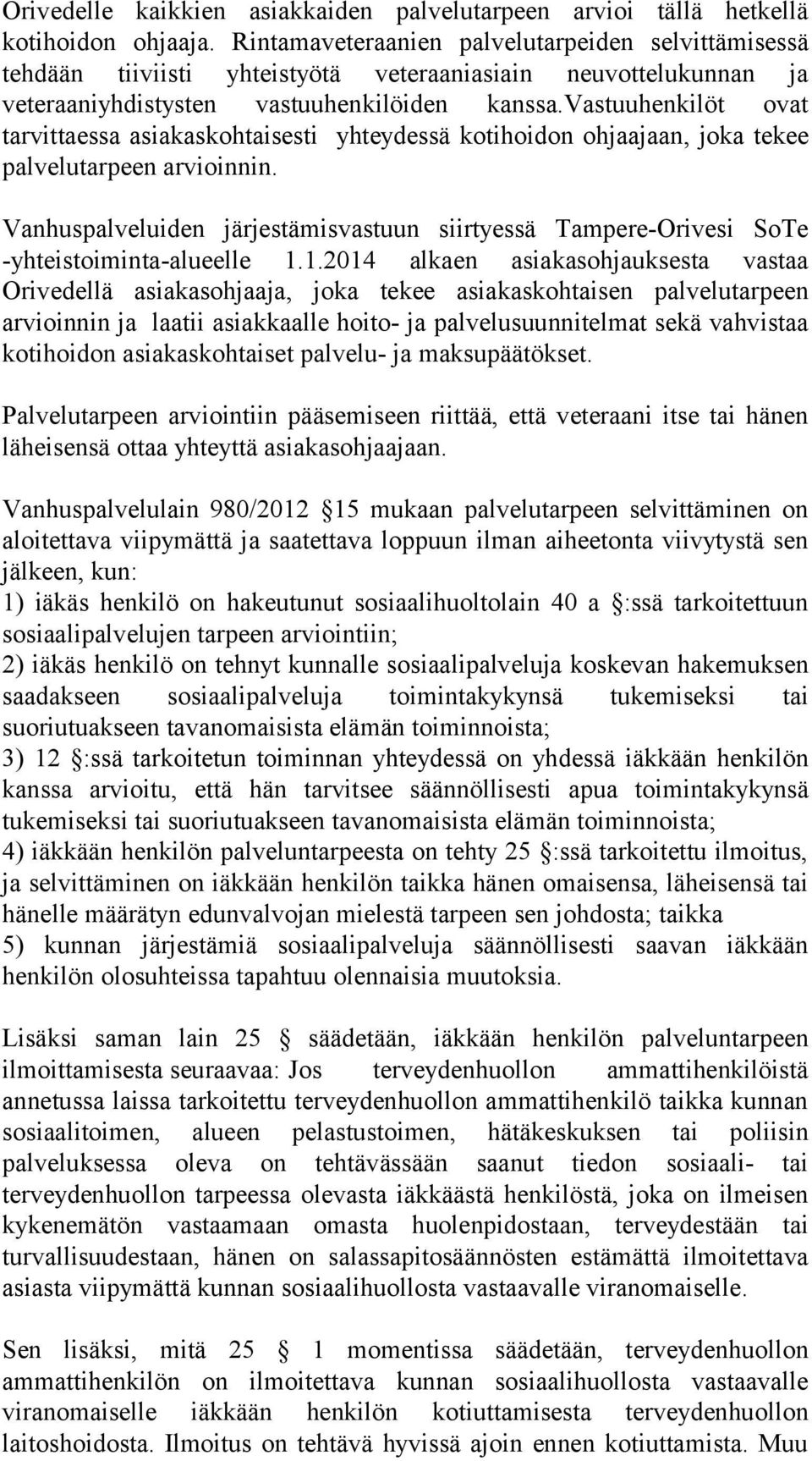 vastuuhenkilöt ovat tarvittaessa asiakaskohtaisesti yhteydessä kotihoidon ohjaajaan, joka tekee palvelutarpeen arvioinnin.