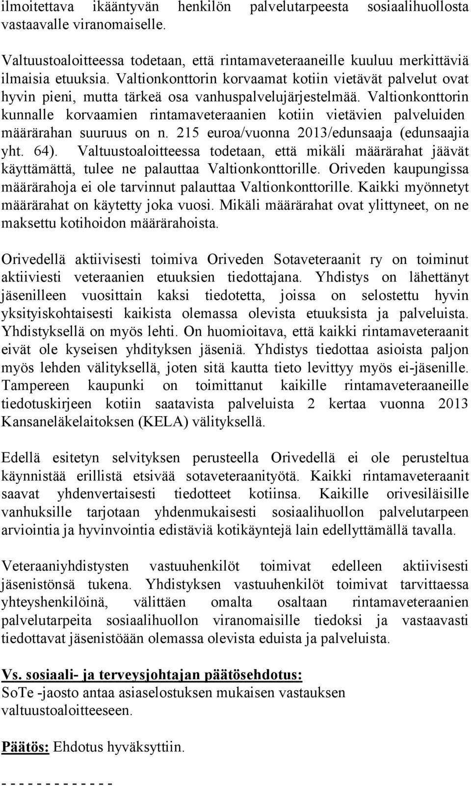 Valtionkonttorin kunnalle korvaamien rintamaveteraanien kotiin vietävien palveluiden määrärahan suuruus on n. 215 euroa/vuonna 2013/edunsaaja (edunsaajia yht. 64).