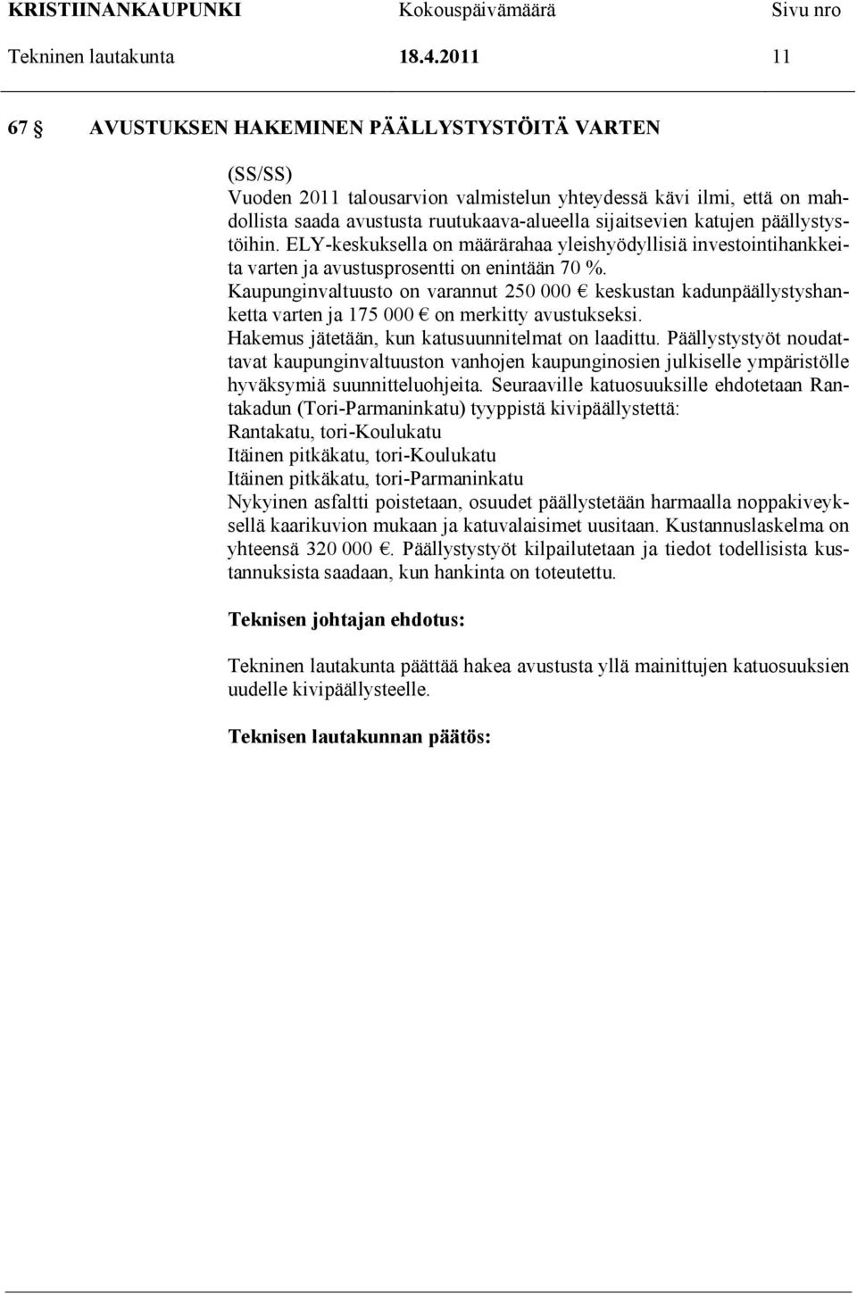 päällystystöihin. ELY-keskuksella on määrärahaa yleishyödyllisiä investointihankkeita varten ja avustusprosentti on enintään 70 %.