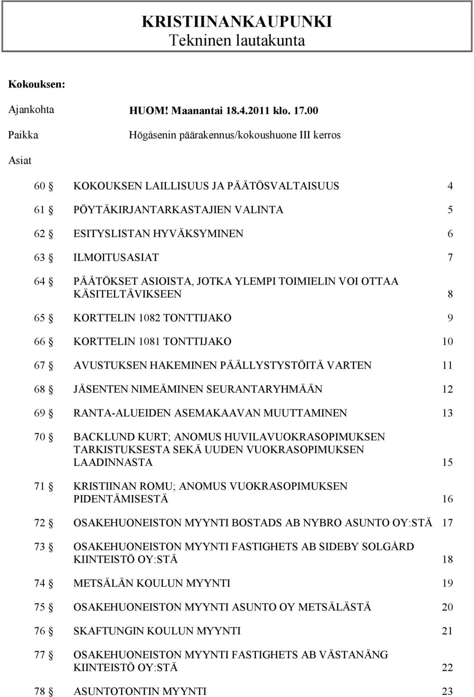 PÄÄTÖKSET ASIOISTA, JOTKA YLEMPI TOIMIELIN VOI OTTAA KÄSITELTÄVIKSEEN 8 65 KORTTELIN 1082 TONTTIJAKO 9 66 KORTTELIN 1081 TONTTIJAKO 10 67 AVUSTUKSEN HAKEMINEN PÄÄLLYSTYSTÖITÄ VARTEN 11 68 JÄSENTEN