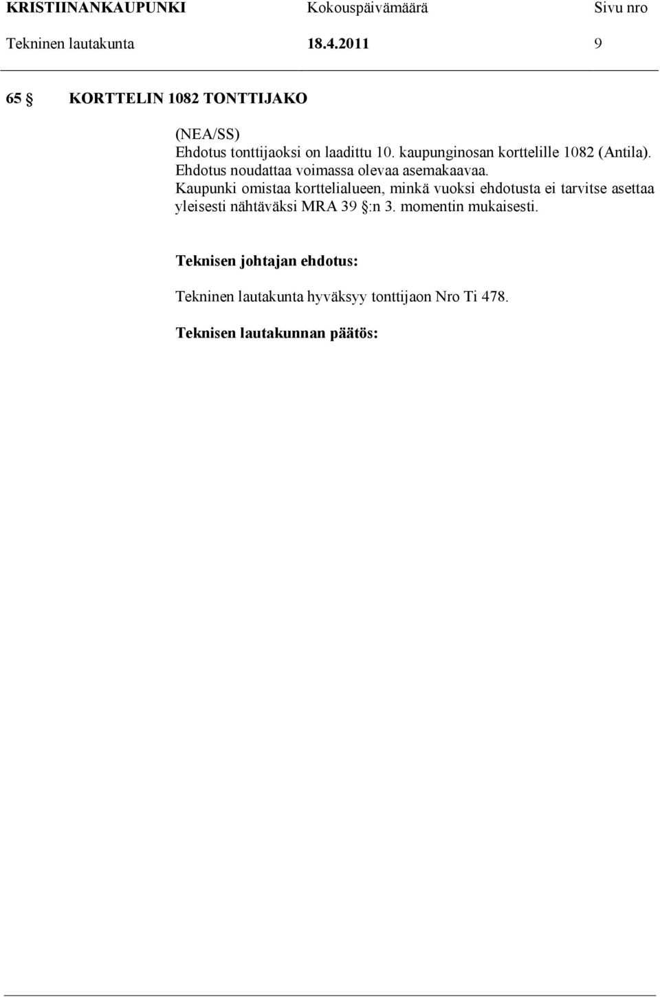 kaupunginosan korttelille 1082 (Antila). Ehdotus noudattaa voimassa olevaa asemakaavaa.