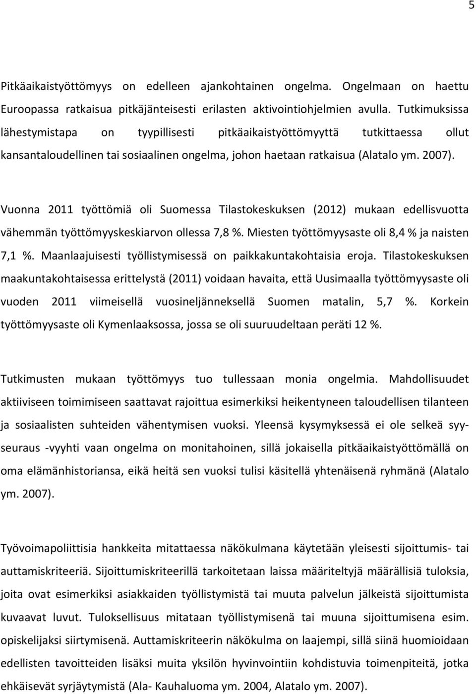 Vuonna 2011 työttömiä oli Suomessa Tilastokeskuksen (2012) mukaan edellisvuotta vähemmän työttömyyskeskiarvon ollessa 7,8 %. Miesten työttömyysaste oli 8,4 % ja naisten 7,1 %.