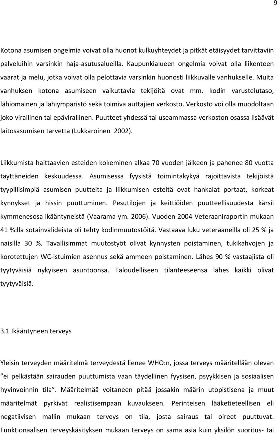 kodin varustelutaso, lähiomainen ja lähiympäristö sekä toimiva auttajien verkosto. Verkosto voi olla muodoltaan joko virallinen tai epävirallinen.