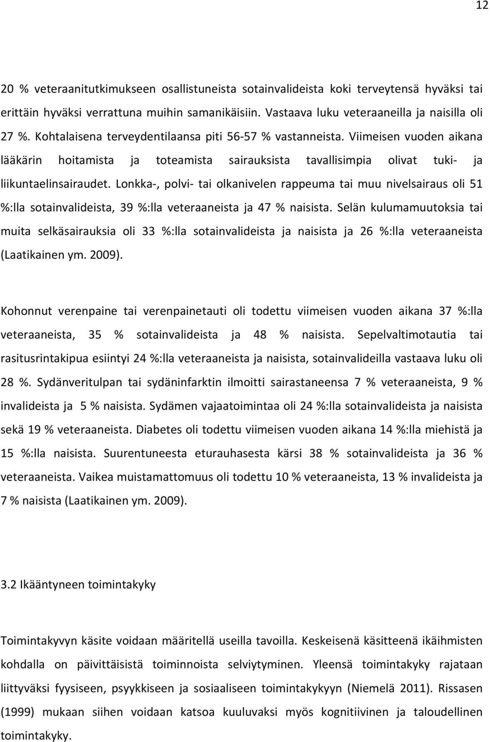 Lonkka, polvi tai olkanivelen rappeuma tai muu nivelsairaus oli 51 %:lla sotainvalideista, 39 %:lla veteraaneista ja 47 % naisista.