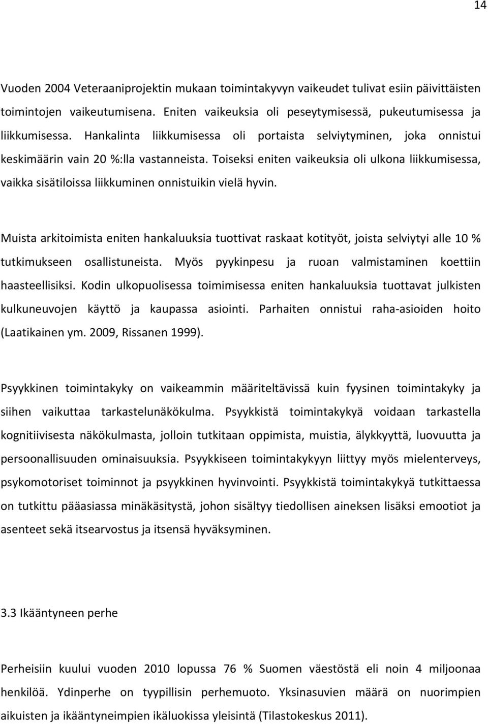 Toiseksi eniten vaikeuksia oli ulkona liikkumisessa, vaikka sisätiloissa liikkuminen onnistuikin vielä hyvin.