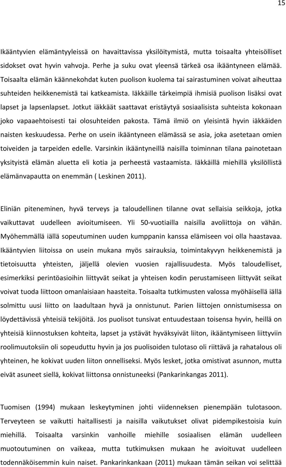 Iäkkäille tärkeimpiä ihmisiä puolison lisäksi ovat lapset ja lapsenlapset. Jotkut iäkkäät saattavat eristäytyä sosiaalisista suhteista kokonaan joko vapaaehtoisesti tai olosuhteiden pakosta.