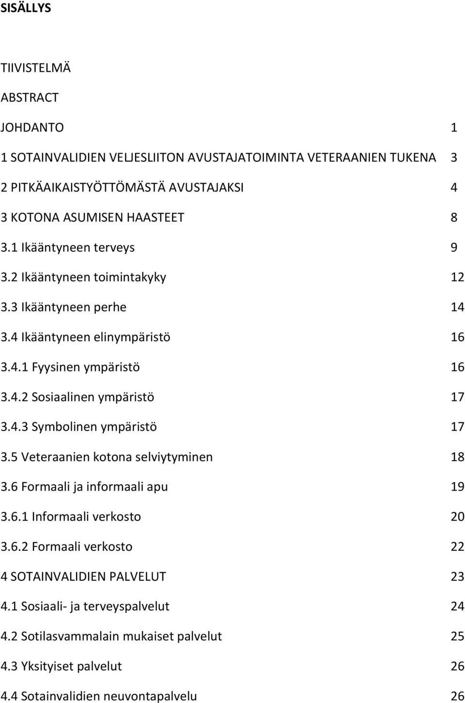 4.3 Symbolinen ympäristö 17 3.5 Veteraanien kotona selviytyminen 18 3.6 Formaali ja informaali apu 19 3.6.1 Informaali verkosto 20 3.6.2 Formaali verkosto 22 4 SOTAINVALIDIEN PALVELUT 23 4.