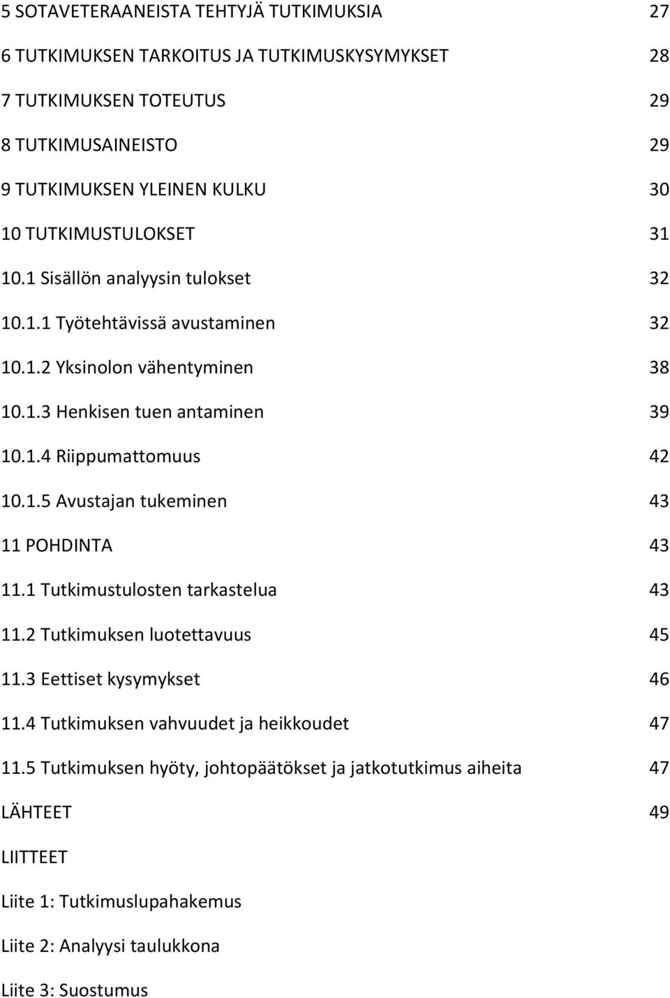 1.5 Avustajan tukeminen 43 11 POHDINTA 43 11.1 Tutkimustulosten tarkastelua 43 11.2 Tutkimuksen luotettavuus 45 11.3 Eettiset kysymykset 46 11.