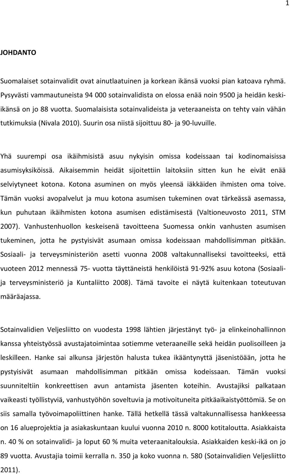 Suomalaisista sotainvalideista ja veteraaneista on tehty vain vähän tutkimuksia (Nivala 2010). Suurin osa niistä sijoittuu 80 ja 90 luvuille.