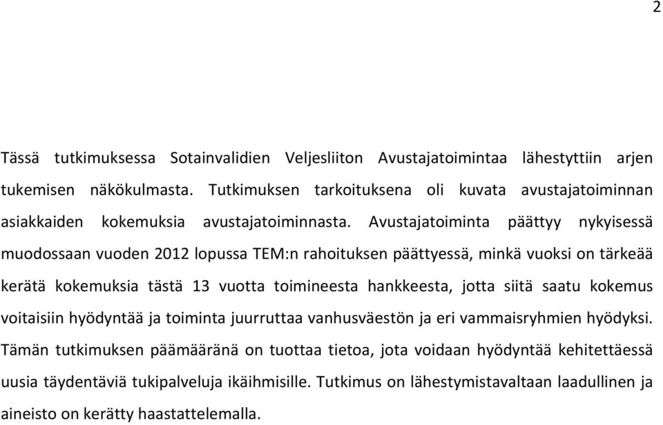 Avustajatoiminta päättyy nykyisessä muodossaan vuoden 2012 lopussa TEM:n rahoituksen päättyessä, minkä vuoksi on tärkeää kerätä kokemuksia tästä 13 vuotta toimineesta hankkeesta,