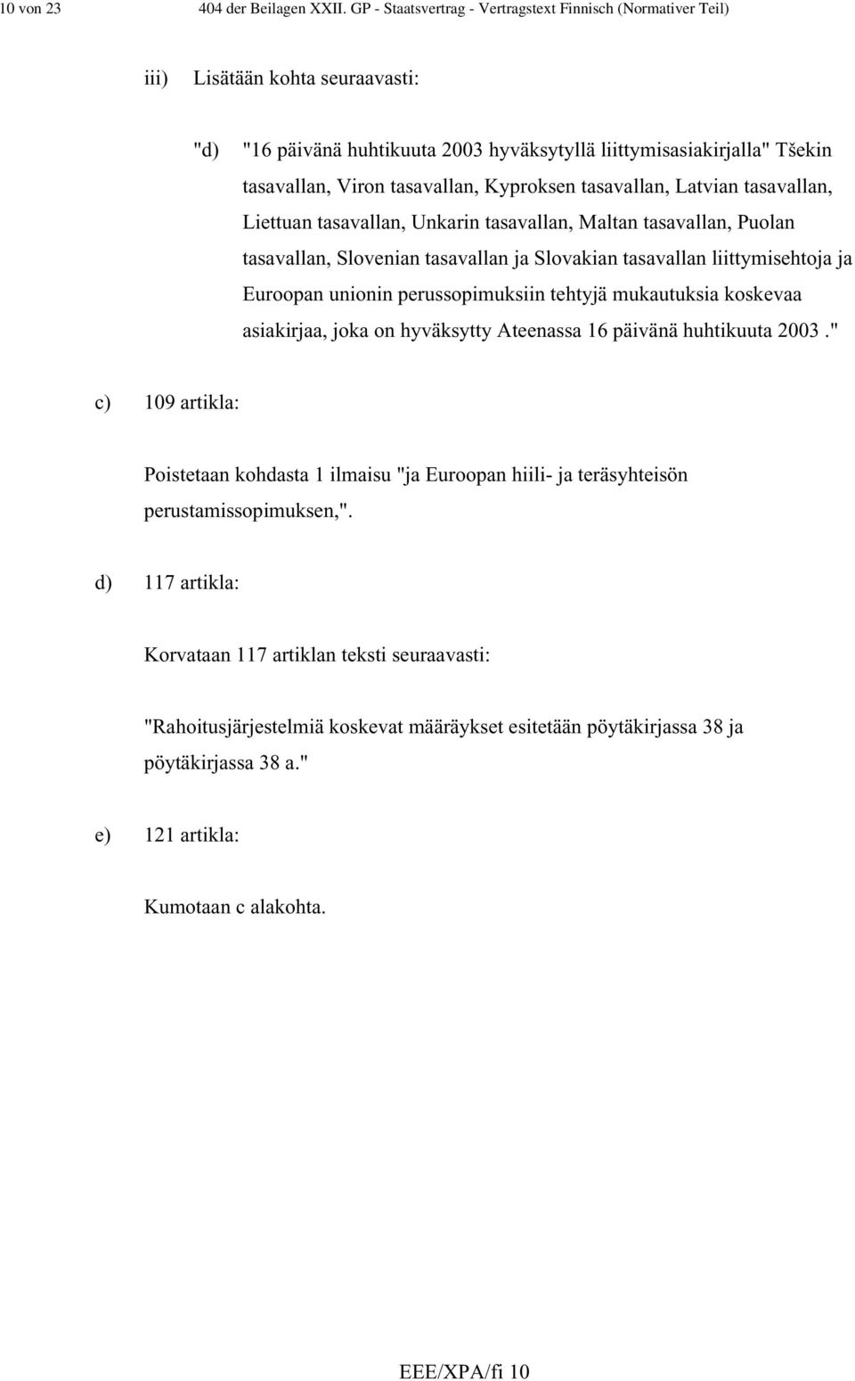 Kyproksen tasavallan, Latvian tasavallan, Liettuan tasavallan, Unkarin tasavallan, Maltan tasavallan, Puolan tasavallan, Slovenian tasavallan ja Slovakian tasavallan liittymisehtoja ja Euroopan