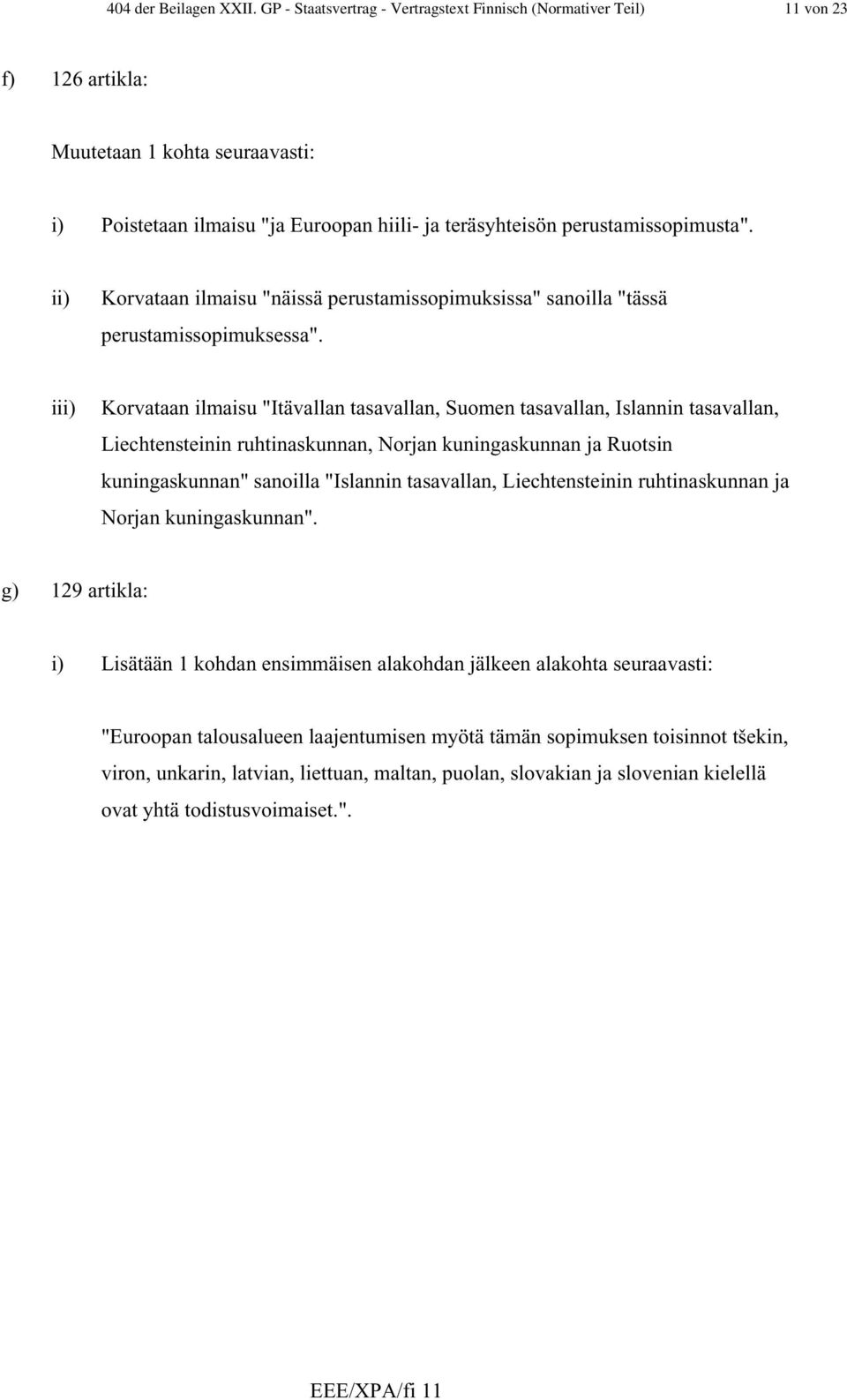 ii) Korvataan ilmaisu "näissä perustamissopimuksissa" sanoilla "tässä perustamissopimuksessa".