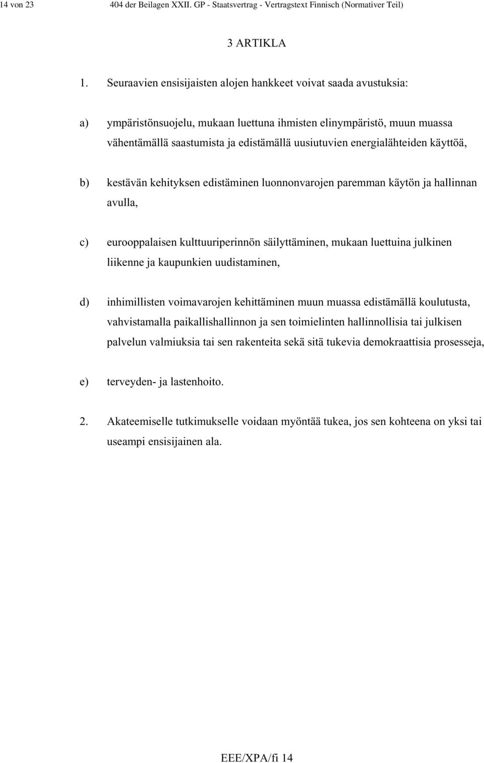 energialähteiden käyttöä, b) kestävän kehityksen edistäminen luonnonvarojen paremman käytön ja hallinnan avulla, c) eurooppalaisen kulttuuriperinnön säilyttäminen, mukaan luettuina julkinen liikenne