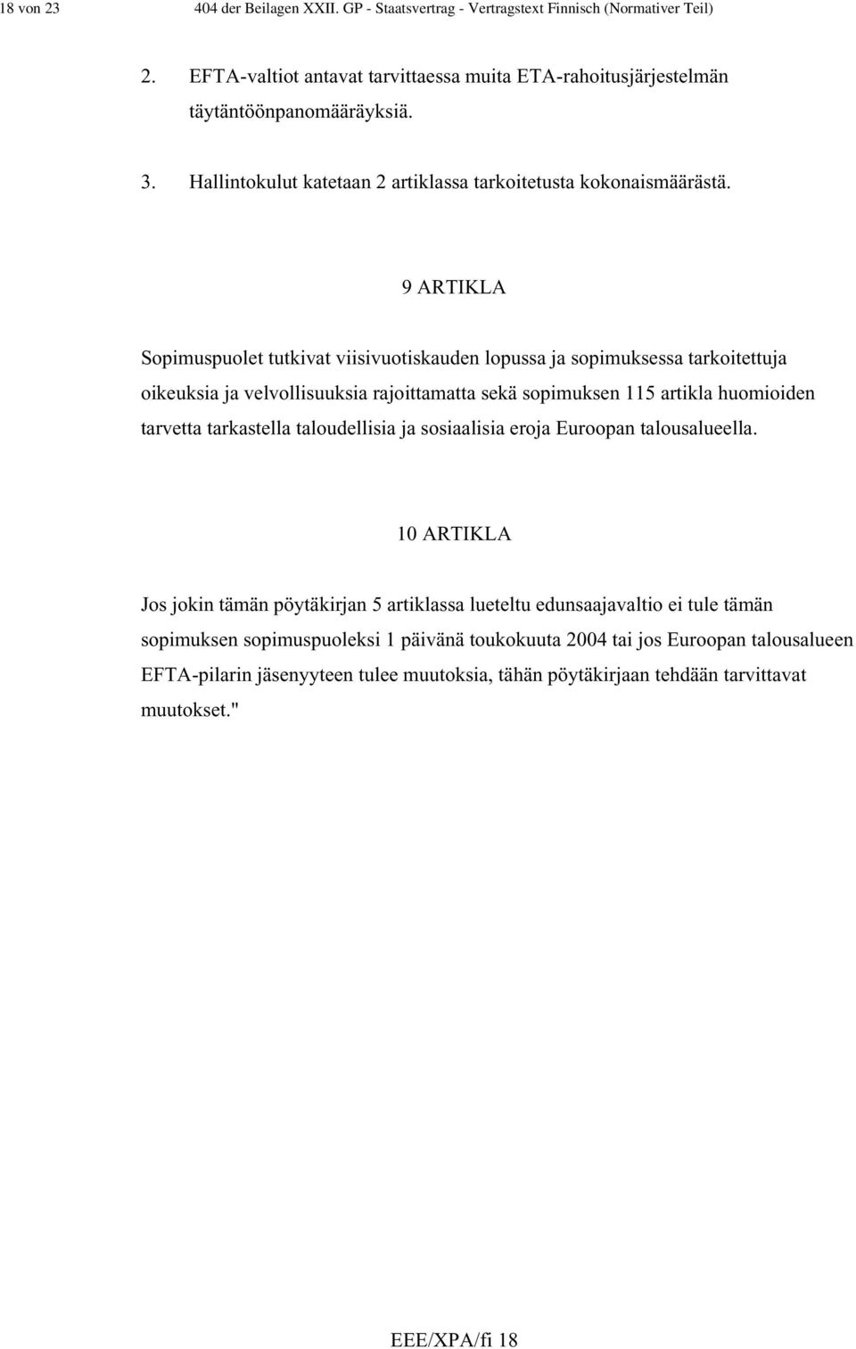 9 ARTIKLA Sopimuspuolet tutkivat viisivuotiskauden lopussa ja sopimuksessa tarkoitettuja oikeuksia ja velvollisuuksia rajoittamatta sekä sopimuksen 115 artikla huomioiden tarvetta tarkastella