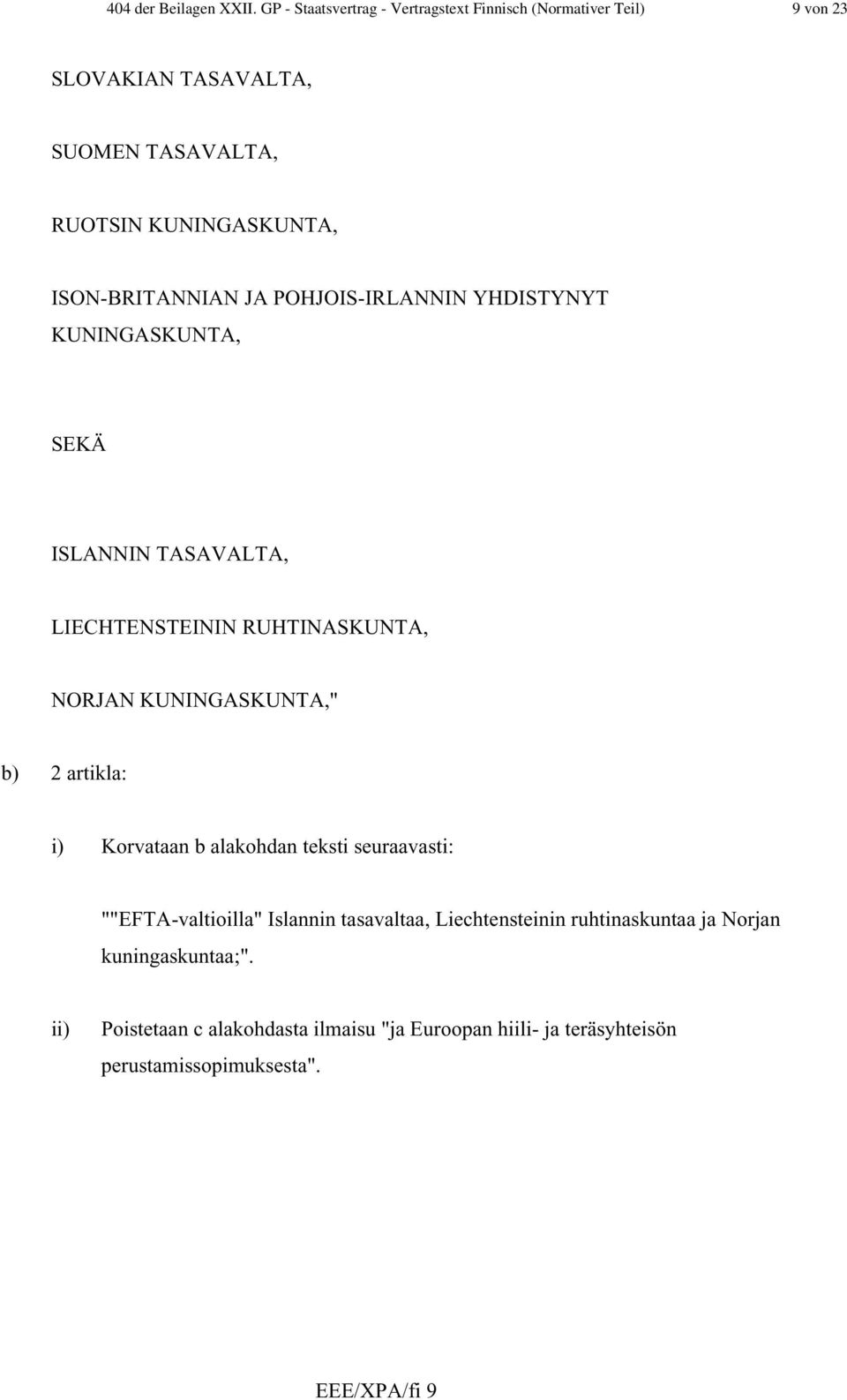 ISON-BRITANNIAN JA POHJOIS-IRLANNIN YHDISTYNYT KUNINGASKUNTA, SEKÄ ISLANNIN TASAVALTA, LIECHTENSTEININ RUHTINASKUNTA, NORJAN KUNINGASKUNTA,"