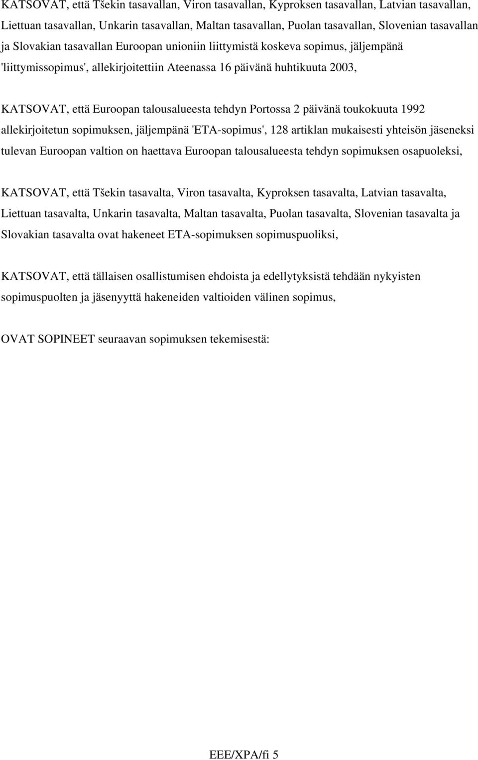 tehdyn Portossa 2 päivänä toukokuuta 1992 allekirjoitetun sopimuksen, jäljempänä 'ETA-sopimus', 128 artiklan mukaisesti yhteisön jäseneksi tulevan Euroopan valtion on haettava Euroopan talousalueesta