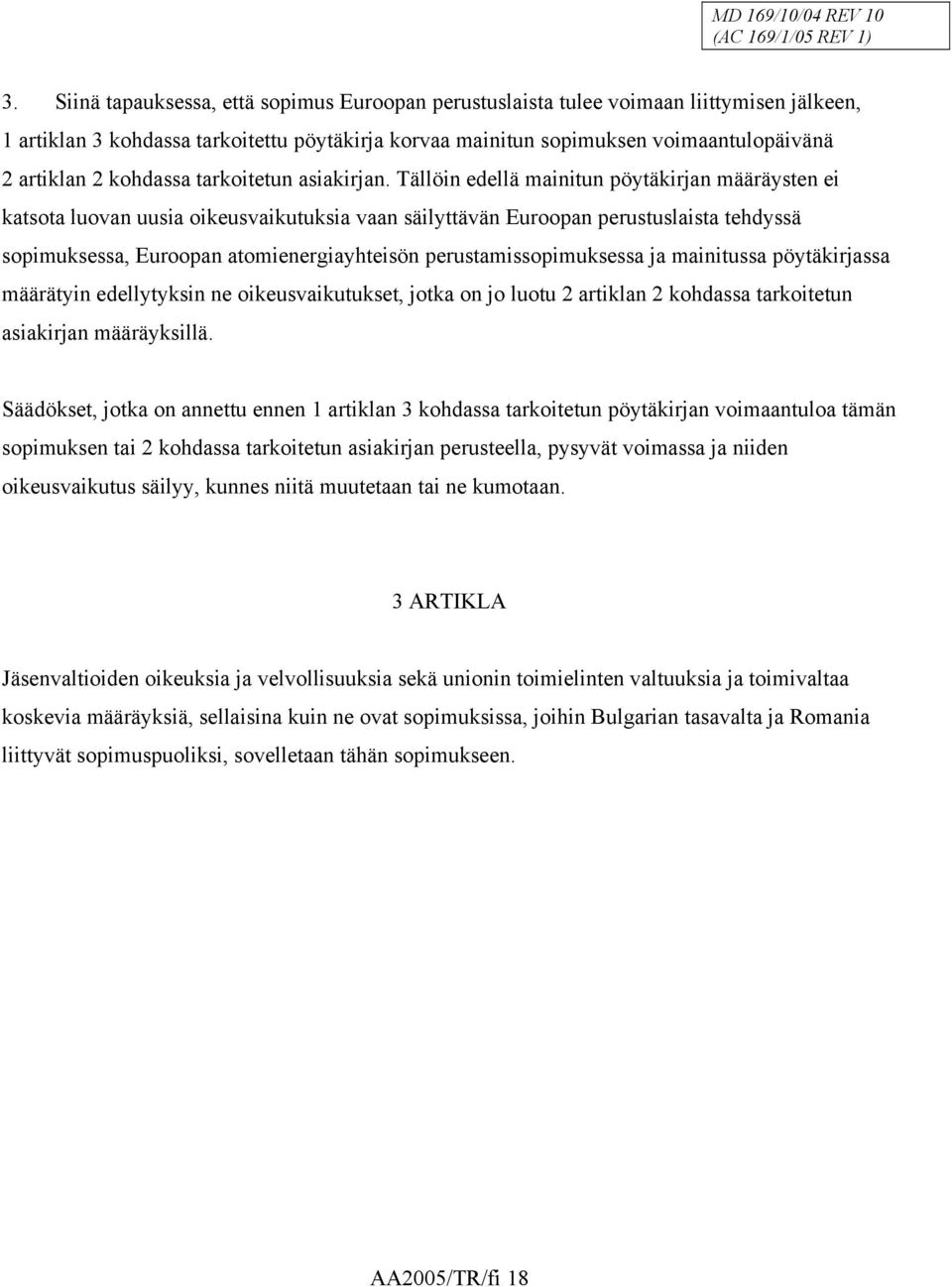 Tällöin edellä mainitun pöytäkirjan määräysten ei katsota luovan uusia oikeusvaikutuksia vaan säilyttävän Euroopan perustuslaista tehdyssä sopimuksessa, Euroopan atomienergiayhteisön