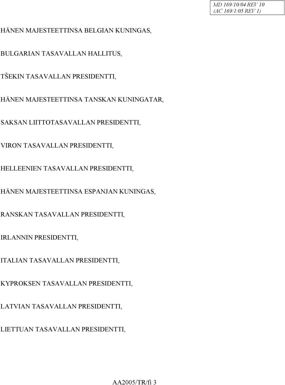 TASAVALLAN PRESIDENTTI, HÄNEN MAJESTEETTINSA ESPANJAN KUNINGAS, RANSKAN TASAVALLAN PRESIDENTTI, IRLANNIN PRESIDENTTI,