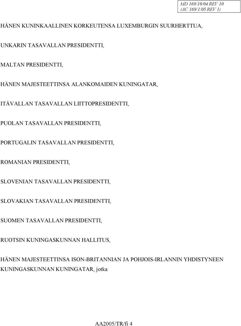 ROMANIAN PRESIDENTTI, SLOVENIAN TASAVALLAN PRESIDENTTI, SLOVAKIAN TASAVALLAN PRESIDENTTI, SUOMEN TASAVALLAN PRESIDENTTI, RUOTSIN