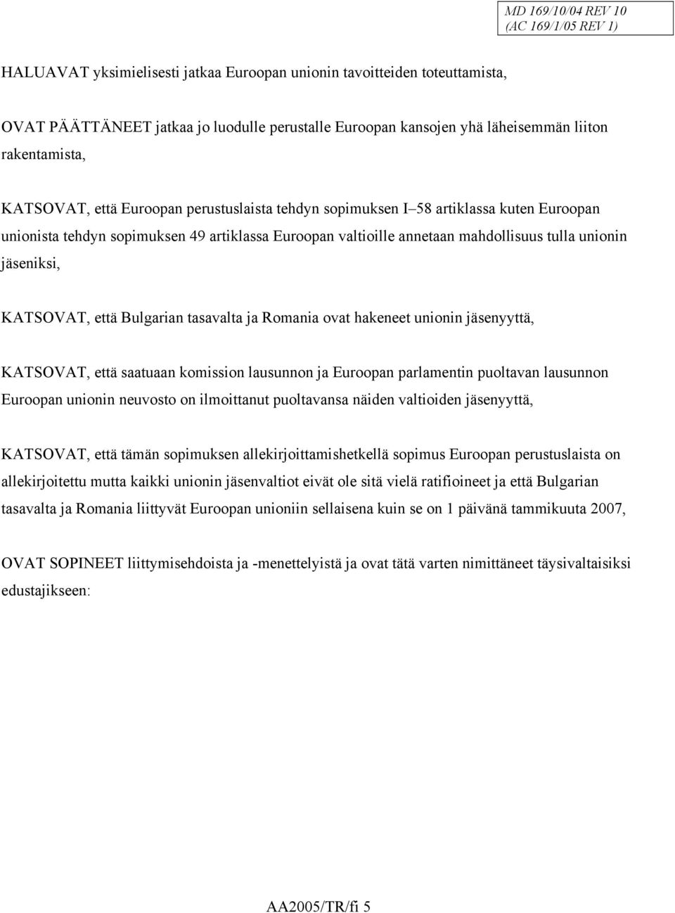 Bulgarian tasavalta ja Romania ovat hakeneet unionin jäsenyyttä, KATSOVAT, että saatuaan komission lausunnon ja Euroopan parlamentin puoltavan lausunnon Euroopan unionin neuvosto on ilmoittanut