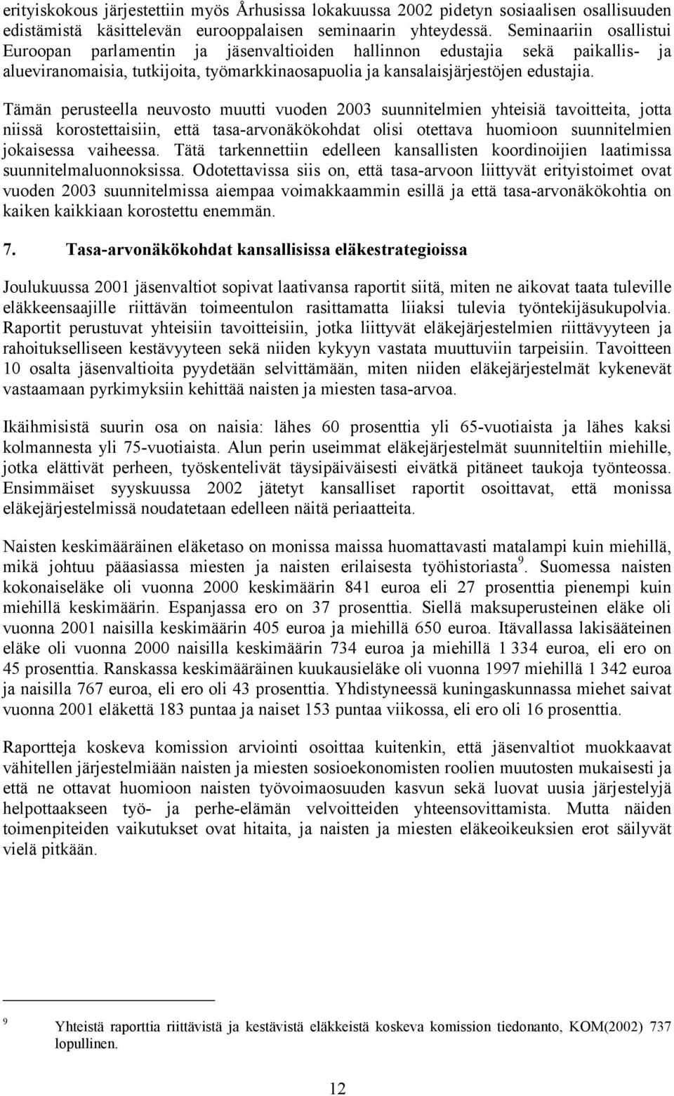 Tämän perusteella neuvosto muutti vuoden 2003 suunnitelmien yhteisiä tavoitteita, jotta niissä korostettaisiin, että tasa-arvonäkökohdat olisi otettava huomioon suunnitelmien jokaisessa vaiheessa.