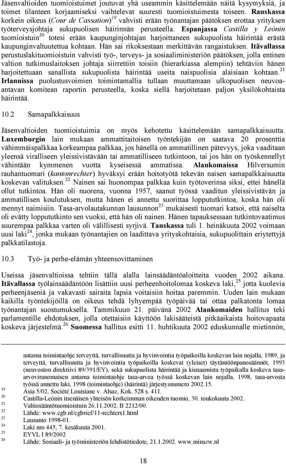 Espanjassa Castilla y Leónin tuomioistuin 20 totesi erään kaupunginjohtajan harjoittaneen sukupuolista häirintää erästä kaupunginvaltuutettua kohtaan. Hän sai rikoksestaan merkittävän rangaistuksen.